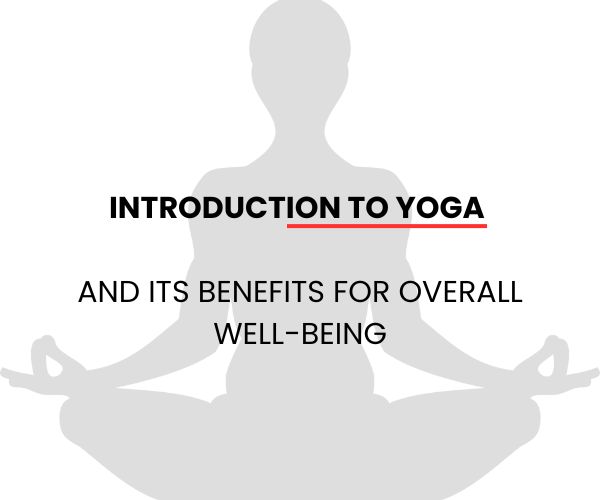 Introduction to Yoga and Its Benefits for Overall Well-Being