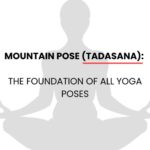 Mountain Pose (Tadasana): The Foundation of All Yoga Poses