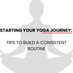 Starting Your Yoga Journey Tips to Build a Consistent Routine