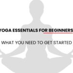 Yoga Essentials for Beginners What You Need to Get Started