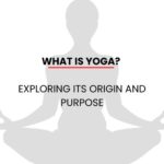 What is Yoga? Exploring Its Origin and Purpose