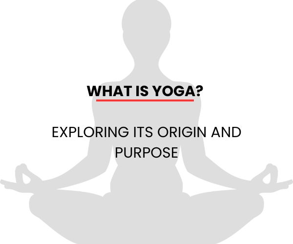 What is Yoga? Exploring Its Origin and Purpose